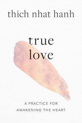 Cover Image for True Love: A Practice for Awakening the Heart -- Thich Nhat Hanh, Paperback