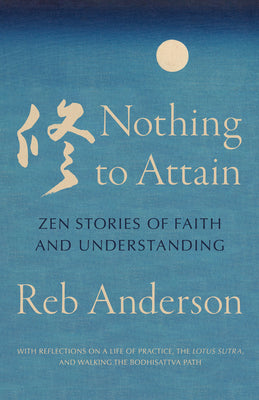 Cover Image for Nothing to Attain: Zen Stories of Faith and Understanding -- Tenshin Reb Anderson, Paperback