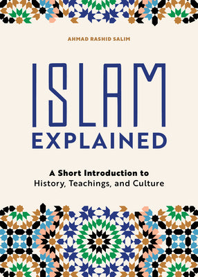Cover Image for Islam Explained: A Short Introduction to History, Teachings, and Culture -- Ahmad Rashid Salim, Paperback