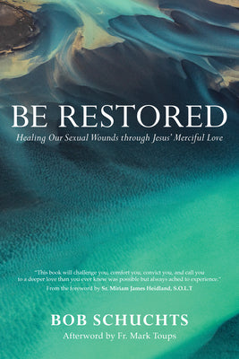 Be Restored: Healing Our Sexual Wounds Through Jesus' Merciful Love -- Bob Schuchts, Paperback