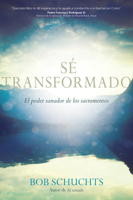 Cover Image for Sé Transformado: El Poder Sanador de Los Sacramentos -- Bob Schuchts, Paperback