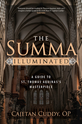 The Summa Illuminated: A Guide to St. Thomas Aquinas's Masterpiece -- Cajetan Cuddy, Paperback