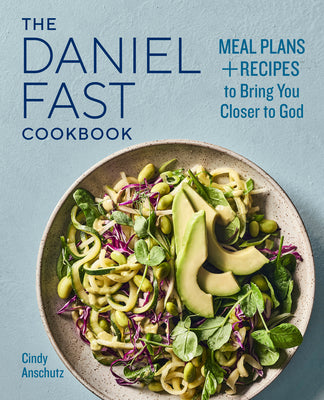 Cover Image for The Daniel Fast Cookbook: Meal Plans and Recipes to Bring You Closer to God -- Cindy Anschutz, Paperback