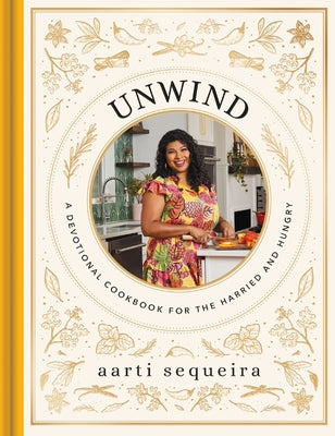 Cover Image for Unwind: A Devotional Cookbook for the Harried and Hungry -- Aarti Sequeira, Hardcover