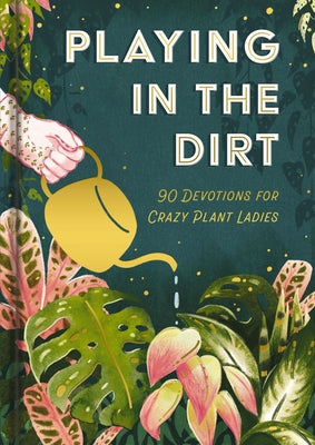 Cover Image for Playing in the Dirt: 90 Devos for Crazy Plant Ladies -- Dayspring, Hardcover