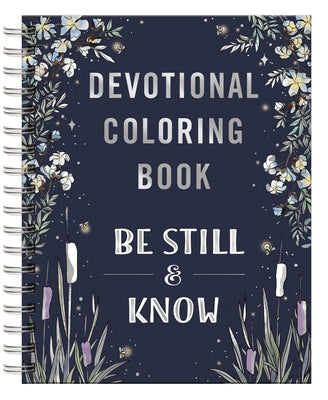 Cover Image for Be Still and Know: Devotional Adult Coloring Book (75 Daily Devotions and Coloring Pages to Pause Your Busy Life) - The Perfect Gift for Christian Wom -- Dayspring, Spiral