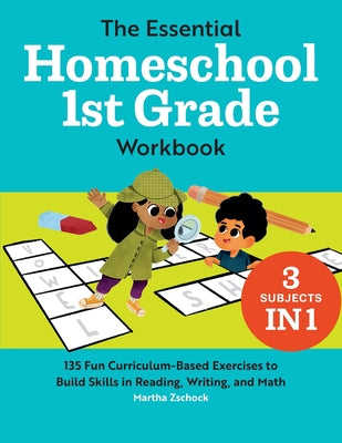 Cover Image for The Essential Homeschool 1st Grade Workbook: 135 Fun Curriculum-Based Exercises to Build Skills in Reading, Writing, and Math -- Martha Zschock, Paperback