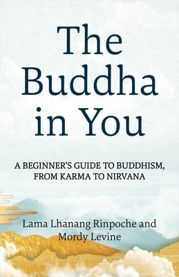 Cover Image for The Buddha in You: A Beginner's Guide to Buddhism, from Karma to Nirvana -- Lama Lhanang Rinpoche, Paperback