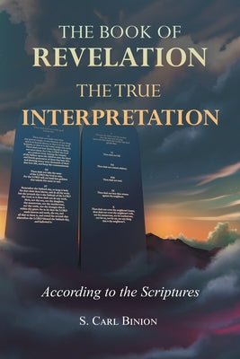 Cover Image for The Book of Revelation: The True Interpretation According to the Scriptures -- S. Carl Binion, Paperback