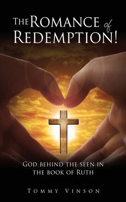 The Romance of Redemption!: God behind the seen in the book of Ruth -- Tommy Vinson, Paperback