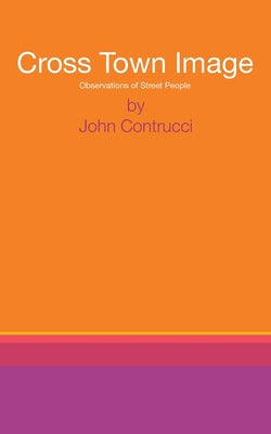 Cross Town Image: Observations of Street People -- John Contrucci, Paperback