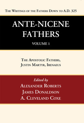 Cover Image for Ante-Nicene Fathers: Translations of the Writings of the Fathers Down to A.D. 325, Volume 1 -- Alexander Roberts, Hardcover