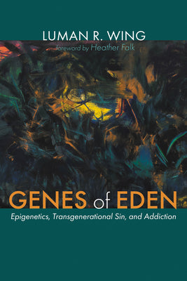Cover Image for Genes of Eden: Epigenetics, Transgenerational Sin, and Addiction -- Luman R. Wing, Paperback