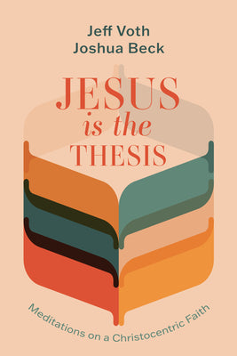 Cover Image for Jesus Is the Thesis: Meditations on a Christocentric Faith -- Jeff Voth, Paperback