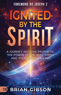 Ignited by the Spirit: A Journey into the Prophetic, the Power of the Holy Spirit, and Your Divine Calling -- Brian Gibson, Paperback