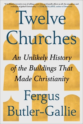 Cover Image for Twelve Churches: An Unlikely History of the Buildings That Made Christianity -- Fergus Butler-Gallie, Hardcover