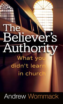 Cover Image for Believer's Authority: What You Didn't Learn in Church -- Andrew Wommack, Hardcover