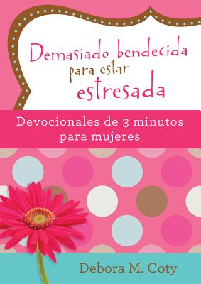 Cover Image for Demasiado Bendecida Para Estar Estresada: Devocionales de 3 Minutos Para Mujeres -- Debora M. Coty, Paperback