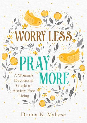 Cover Image for Worry Less, Pray More: A Woman's Devotional Guide to Anxiety-Free Living -- Donna K. Maltese, Paperback