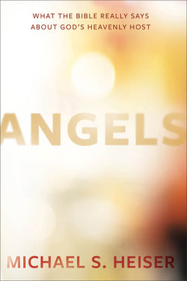 Cover Image for Angels: What the Bible Really Says about God's Heavenly Host -- Michael S. Heiser, Hardcover