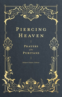 Cover Image for Piercing Heaven: Prayers of the Puritans -- Robert Elmer, Hardcover