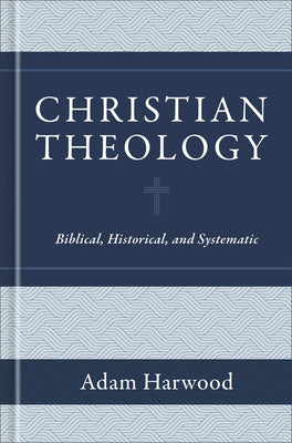Cover Image for Christian Theology: Biblical, Historical, and Systematic -- Adam Harwood, Hardcover