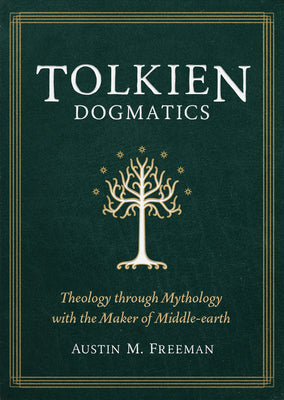 Cover Image for Tolkien Dogmatics: Theology Through Mythology with the Maker of Middle-Earth -- Austin M. Freeman, Paperback