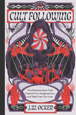 Cover Image for Cult Following: The Extreme Sects That Capture Our Imaginations--And Take Over Our Lives -- J. W. Ocker, Hardcover
