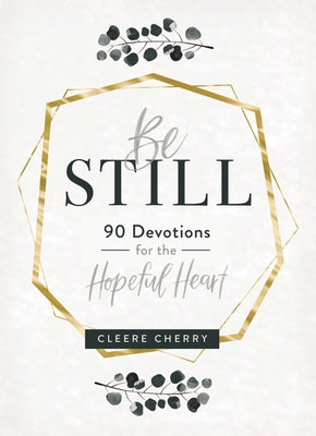 Cover Image for Be Still: 90 Devotions for the Hopeful Heart (a 90-Day Devotional to Rest in God's Presence) - The Perfect Gift for Christian Women -- Cleere Cherry Reaves, Hardcover