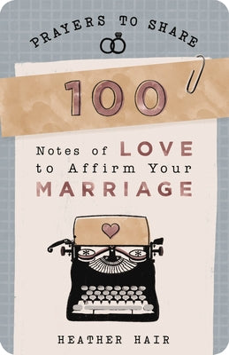 Cover Image for 100 Notes of Love to Affirm Your Marriage: Prayers to Share (Shareable Messages of Encouragement with a Prayer, Scripture, and Inspirational Quote) -- Heather Hair, Paperback