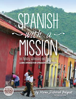 Cover Image for Spanish with a Mission: For Ministry, Witnessing, and Mission Trips Learn Spanish for Spreading the Gospel 2nd edition -- Mirna Deborah Balyeat, Paperback