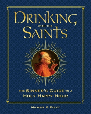 Cover Image for Drinking with the Saints (Deluxe): The Sinner's Guide to a Holy Happy Hour -- Michael P. Foley, Hardcover