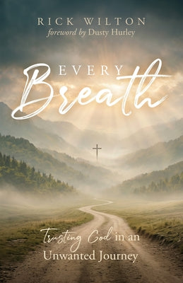 Cover Image for Every Breath: Trusting God in an Unwanted Journey -- Rick Wilton, Paperback