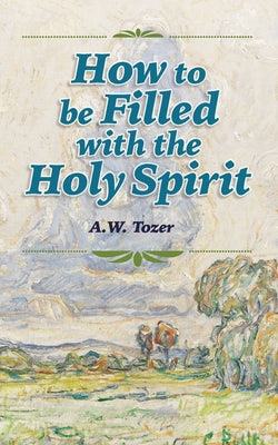 Cover Image for How to be Filled with the Holy Spirit -- A. W. Tozer, Paperback
