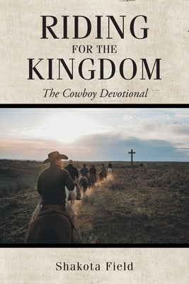 Cover Image for Riding for the Kingdom: The Cowboy Devotional -- Shakota Field, Paperback