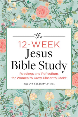 The 12-Week Jesus Bible Study: Readings and Reflections for Women to Grow Closer to Christ -- Shanté Grossett O'Neal, Paperback