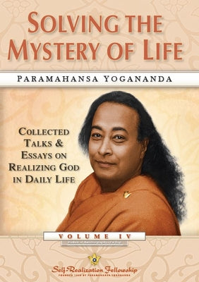 Cover Image for Solving the Mystery of Life: Collected Talks & Essays on Realizing God in Daily Life Volume IV -- Paramahansa Yogananda, Hardcover