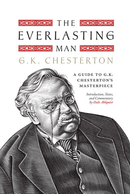Cover Image for The Everlasting Man: A Guide to G.K. Chesterton's Masterpiece -- Dale Ahlquist, Hardcover
