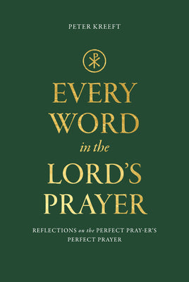 Cover Image for Every Word in the Lord's Prayer: Reflections on the Perfect Pray-Er's Perfect Prayer -- Peter Kreeft, Paperback