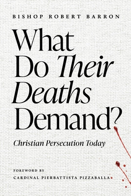 What Do Their Deaths Demand?: Christian Persecution Today -- Robert Barron, Paperback
