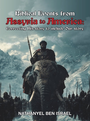 Cover Image for Biblical Events from Assyria to America: Correcting His-story to include Our story -- Nathanyel Ben Israel, Hardcover
