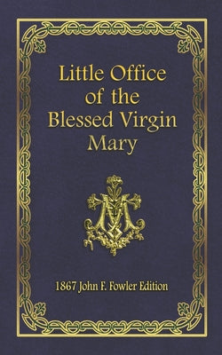 Little Office of the Blessed Virgin Mary: 1867 John F. Fowler Edition -- Jim Garlits Ed, Paperback