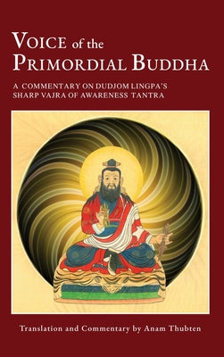 Cover Image for Voice of the Primordial Buddha: A Commentary on Dudjom Lingpa's Sharp Vajra of Awareness Tantra -- Anam Thubten, Hardcover