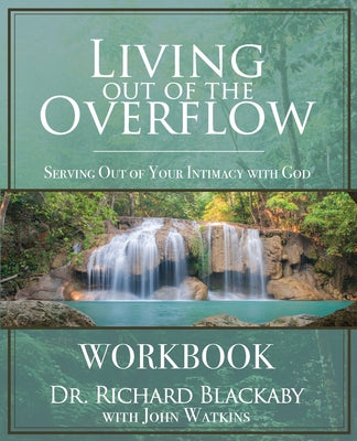 Cover Image for Living Out of the Overflow Workbook: Serving Out of Your Intimacy with God -- Richard Blackaby, Paperback