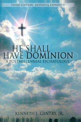 Cover Image for He Shall Have Dominion: A Postmillennial Eschatology -- Kenneth L. Gentry, Paperback