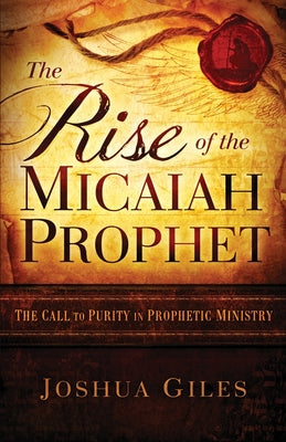 Cover Image for The Rise of the Micaiah Prophet: A Call to Purity in Prophetic Ministry -- Joshua Giles, Paperback