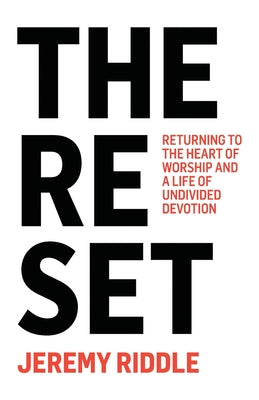 Cover Image for The Reset: Returning to the Heart of Worship and a Life of Undivided Devotion -- Jeremy Riddle, Paperback