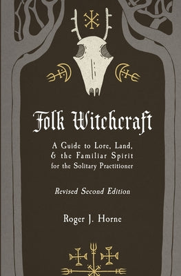 Cover Image for Folk Witchcraft: A Guide to Lore, Land, and the Familiar Spirit for the Solitary Practitioner -- Roger J. Horne, Paperback