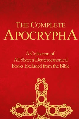 Cover Image for The Complete Apocrypha: Collection of All Sixteen Deuterocanonical Books Excluded from the Bible -- Crux Press, Paperback