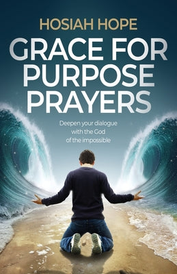 Cover Image for Grace for Purpose Prayers: Deepen your dialogue with the God of the impossible -- Hosiah Hope, Paperback
